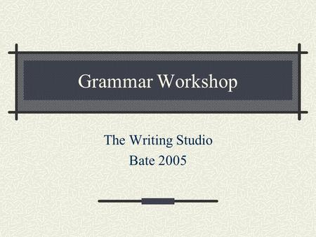 Grammar Workshop The Writing Studio Bate 2005. Pronoun and Antecedent Agreement A pronoun is a word that takes the place of a noun Both must be singular,