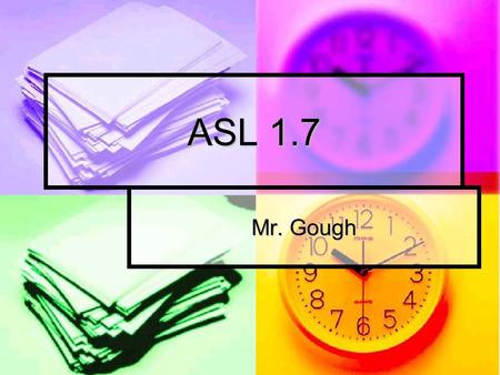 ASL 1.7 Mr. Gough. Quiz MY FAMILY GATHER-TOGETHER TOMORROW MY FAMILY GATHER-TOGETHER TOMORROW FAMILY DEAF OR HEARING? FAMILY DEAF OR HEARING? SISTER HEARING.