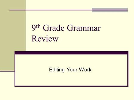 9 th Grade Grammar Review Editing Your Work. What can go wrong in a sentence? Subject – Verb Agreement Pronoun – Antecedent Agreement Incorrect Pronoun.