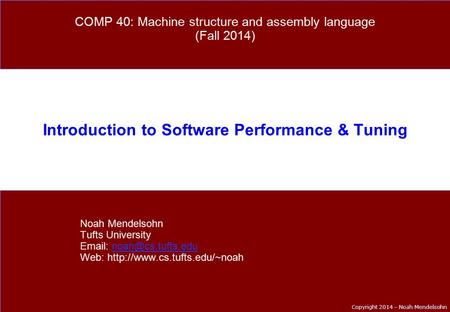 Copyright 2014 – Noah Mendelsohn Introduction to Software Performance & Tuning Noah Mendelsohn Tufts University