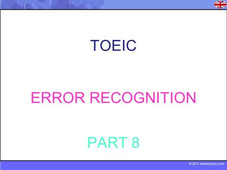 © 2013 wheresjenny.com TOEIC ERROR RECOGNITION PART 8.