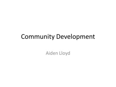 Community Development Aiden Lloyd. Why community? Integrated life is a balancing of individual freedoms, mutuality* and obligations Explained by Ferdinand.