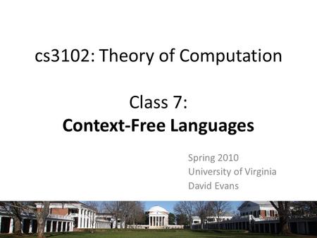 Cs3102: Theory of Computation Class 7: Context-Free Languages Spring 2010 University of Virginia David Evans.