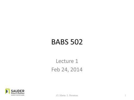 BABS 502 Lecture 1 Feb 24, 2014 (C) Martin L. Puterman1.