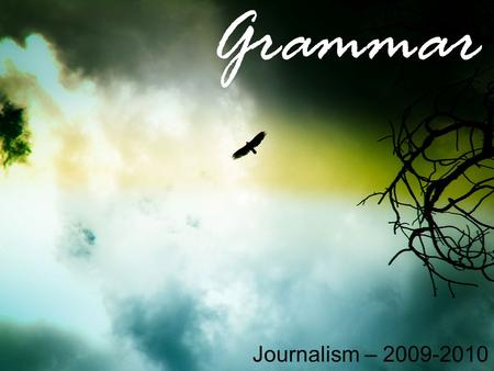 Grammar Journalism – 2009-2010. Rules A verb should agree in number with its subject. –Singular subjects take singular verbs. Dominic writes an essay.