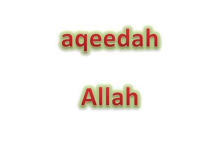 ALLAH 1.Allah is ONE. 2.He alone is worthy of worship. And none besides Him is worthy of worship. 3.He has no PARTNER. 4.Nothing is hidden from Him,