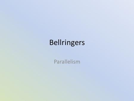 Bellringers Parallelism. 5/10/10 Write the following explanation in the bellringer section of your notebook. Parallelism is the use of a pair or a series.