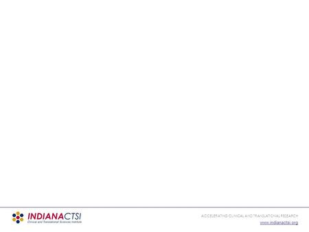 ACCELERATING CLINICAL AND TRANSLATIONAL RESEARCH www.indianactsi.org.