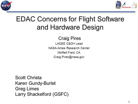 1 EDAC Concerns for Flight Software and Hardware Design Craig Pires LADEE C&DH Lead NASA-Ames Research Center Moffett Field, CA Scott.