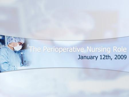 The Perioperative Nursing Role January 12th, 2009.