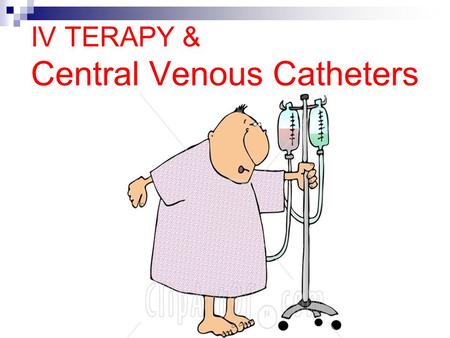 IV TERAPY & Central Venous Catheters