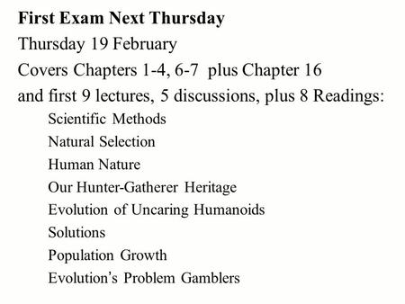 First Exam Next Thursday Thursday 19 February Covers Chapters 1-4, 6-7 plus Chapter 16 and first 9 lectures, 5 discussions, plus 8 Readings: Scientific.