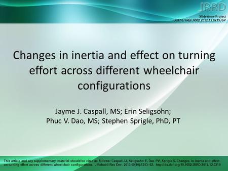 This article and any supplementary material should be cited as follows: Caspall JJ, Seligsohn E, Dao PV, Sprigle S. Changes in inertia and effect on turning.