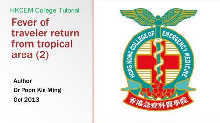 Fever of traveler return from tropical area (2) Author Dr Poon Kin Ming Oct 2013 HKCEM College Tutorial.