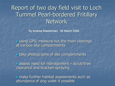 Report of two day field visit to Loch Tummel Pearl-bordered Fritillary Network using GPS, measure out the main clearings at various site compartments using.