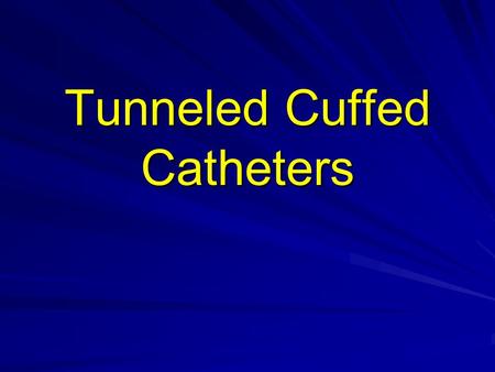 Tunneled Cuffed Catheters. Hemodialysis access The number of patients with end-stage renal disease (ESRD) has increased steadily The creation and maintenance.