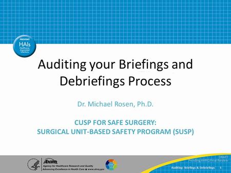 DRAFT Pending AHRQ Final Review Auditing: Briefings & Debriefings 1 DRAFT Pending AHRQ Final Review Auditing your Briefings and Debriefings Process Dr.