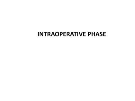 INTRAOPERATIVE PHASE. Intraoperative Phase - Transferred to OR-ends with the transfer to the recovery area. Transfer onto the operating table Phases of.