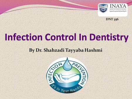 By Dr. Shahzadi Tayyaba Hashmi DNT 356. Infection control Infection control is a way to minimize the transmission of microbes in the dental office The.