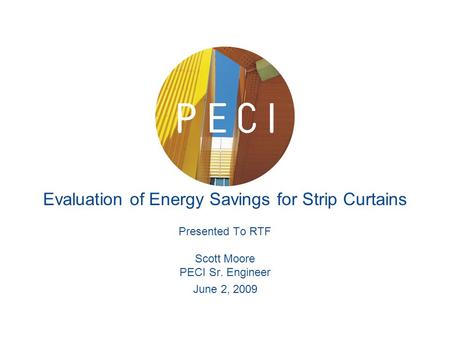 Evaluation of Energy Savings for Strip Curtains Presented To RTF Scott Moore PECI Sr. Engineer June 2, 2009.