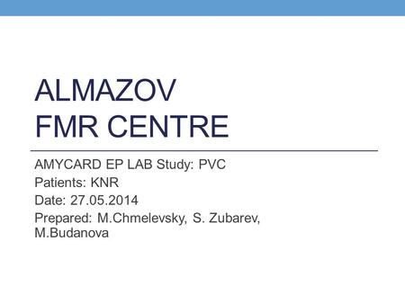 ALMAZOV FMR CENTRE AMYCARD EP LAB Study: PVC Patients: KNR Date: 27.05.2014 Prepared: M.Chmelevsky, S. Zubarev, M.Budanova.