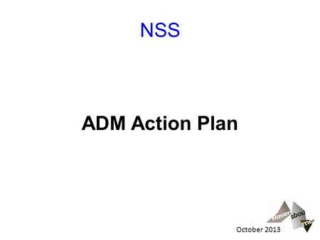 NSS ADM Action Plan October 2013. Introduction All proposals based on quantitative student survey results which have been extremely low for the past 3.