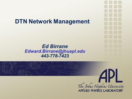 DTN Network Management Ed Birrane 443-778-7423.