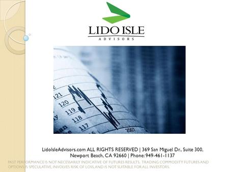 LidoIsleAdvisors.com ALL RIGHTS RESERVED | 369 San Miguel Dr., Suite 300, Newport Beach, CA 92660 | Phone: 949-461-1137 PAST PERFORMANCE IS NOT NECESSARILY.