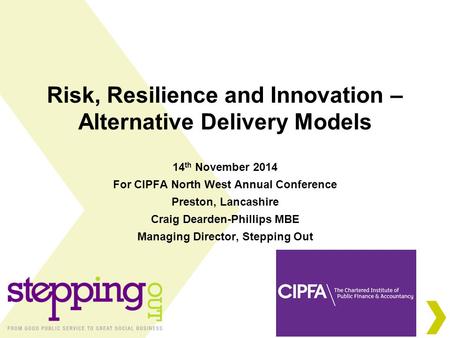 Risk, Resilience and Innovation – Alternative Delivery Models 14 th November 2014 For CIPFA North West Annual Conference Preston, Lancashire Craig Dearden-Phillips.