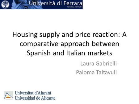 Housing supply and price reaction: A comparative approach between Spanish and Italian markets Laura Gabrielli Paloma Taltavull.