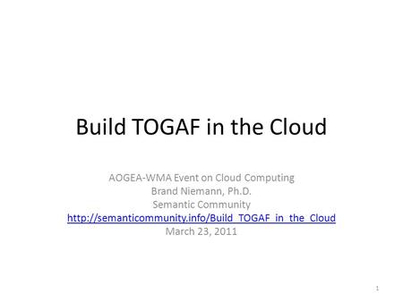 Build TOGAF in the Cloud AOGEA-WMA Event on Cloud Computing Brand Niemann, Ph.D. Semantic Community