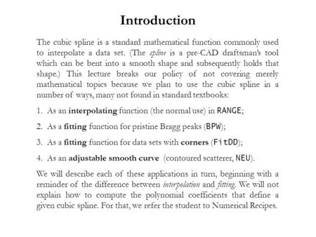 Introduction The cubic spline is a standard mathematical function commonly used to interpolate a data set. (The spline is a pre-CAD draftsman’s tool which.