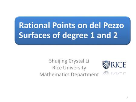 Shuijing Crystal Li Rice University Mathematics Department 1 Rational Points on del Pezzo Surfaces of degree 1 and 2.