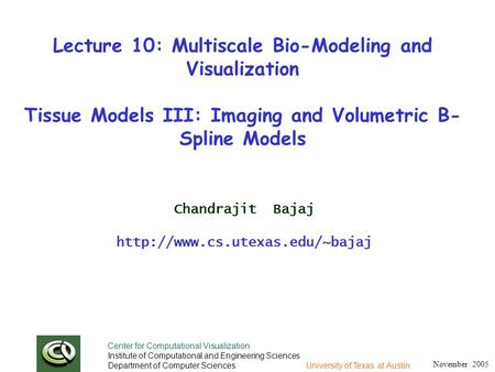 November 2005 Center for Computational Visualization Institute of Computational and Engineering Sciences Department of Computer Sciences University of.