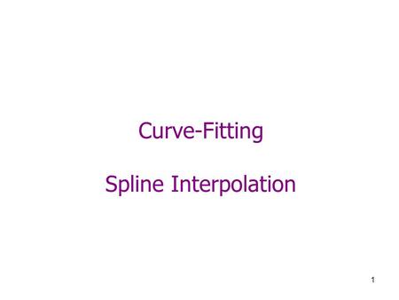 1 Curve-Fitting Spline Interpolation. 2 Curve Fitting Regression Linear Regression Polynomial Regression Multiple Linear Regression Non-linear Regression.