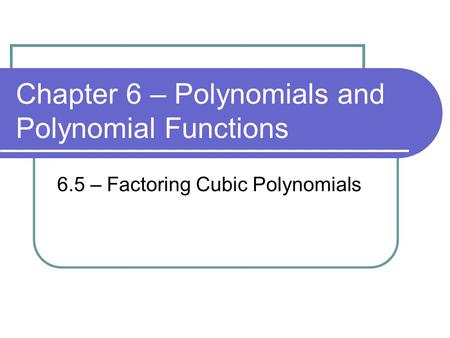 Chapter 6 – Polynomials and Polynomial Functions