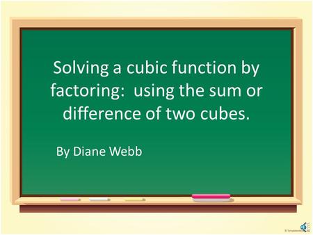 Solving a cubic function by factoring: using the sum or difference of two cubes. By Diane Webb.