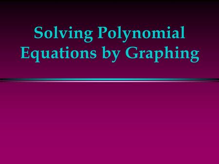 Solving Polynomial Equations by Graphing