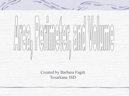 Created by Barbara Fugitt Texarkana ISD $100 FormulasUnitsProblemsVolume Area and Perimeter $200 $300 $400 $500 $100 $200 $300 $400 $500 $100 $200 $300.