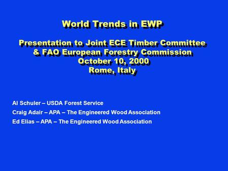 World Trends in EWP Presentation to Joint ECE Timber Committee & FAO European Forestry Commission October 10, 2000 Rome, Italy Al Schuler – USDA Forest.