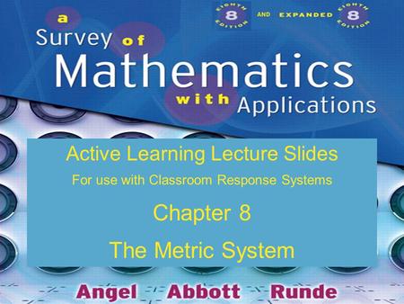 Slide 8 - 1 Copyright © 2009 Pearson Education, Inc. AND Active Learning Lecture Slides For use with Classroom Response Systems Chapter 8 The Metric System.