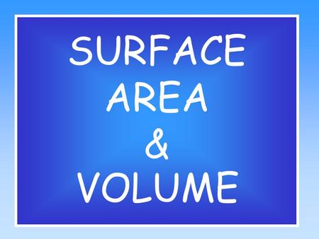 SURFACE AREA & VOLUME.