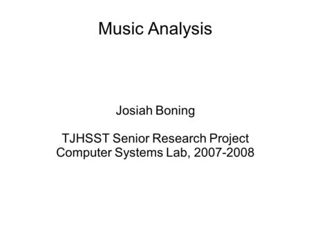 Music Analysis Josiah Boning TJHSST Senior Research Project Computer Systems Lab, 2007-2008.