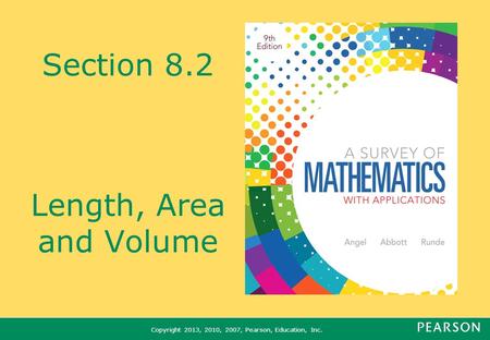 Copyright 2013, 2010, 2007, Pearson, Education, Inc. Section 8.2 Length, Area and Volume.