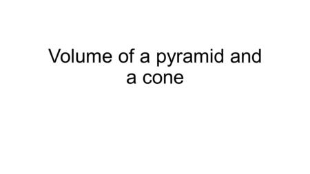 Volume of a pyramid and a cone