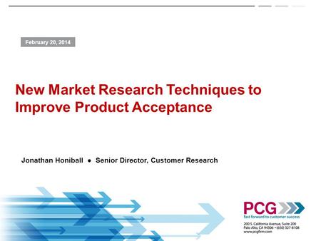 Jonathan Honiball ● Senior Director, Customer Research New Market Research Techniques to Improve Product Acceptance February 20, 2014.