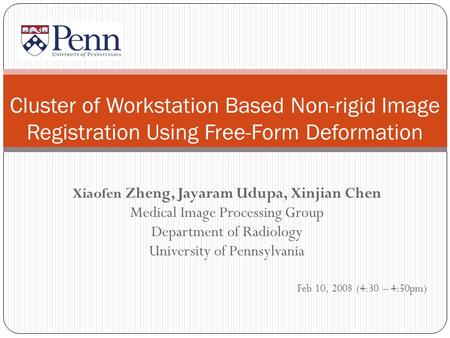 Xiaofen Zheng, Jayaram Udupa, Xinjian Chen Medical Image Processing Group Department of Radiology University of Pennsylvania Feb 10, 2008 (4:30 – 4:50pm)