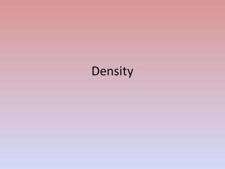 Density. Which is heavier, gold or feathers? Which is heavier, cup of foam or cup of beans?