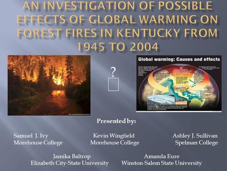  ? Presented by: Samuel J. Ivy Kevin WingfieldAshley J. Sullivan Morehouse College Morehouse College Spelman College Jamika BaltropAmanda Eure Elizabeth.