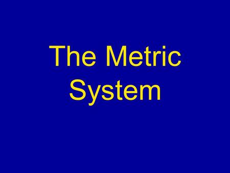 The Metric System.